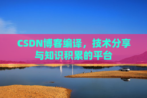CSDN博客编译，技术分享与知识积累的平台
